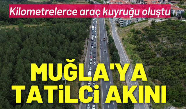 Muğla'ya tatilci akını: kilometrelerce araç kuyruğu