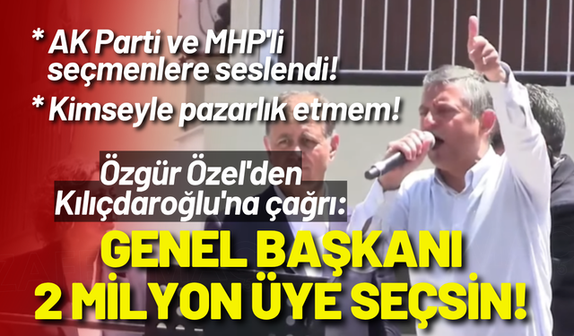 Özgür Özel'den Kılıçdaroğlu'na çağrı: Genel Başkanı 2 milyon üye seçsin!
