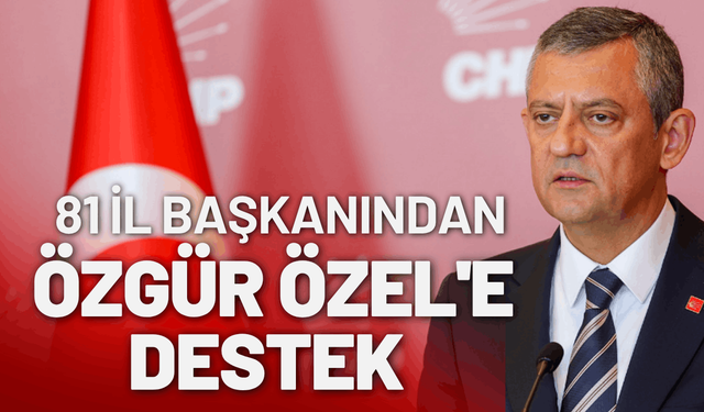 81 il başkanından Özgür Özel'e destek