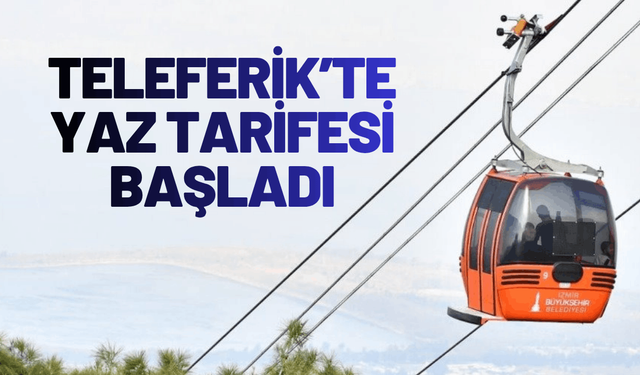 Teleferik’te yaz tarifesi başladı