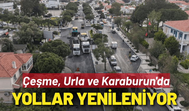 Çeşme, Urla ve Karaburun'un yolları yenileniyor