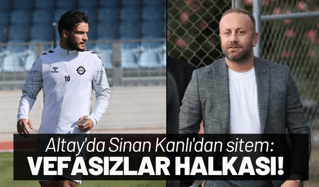 Altay'da Sinan Kanlı'dan sitem: Vefasızlar halkası!