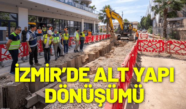 İzmir’de alt yapı dönüşümü sürüyor