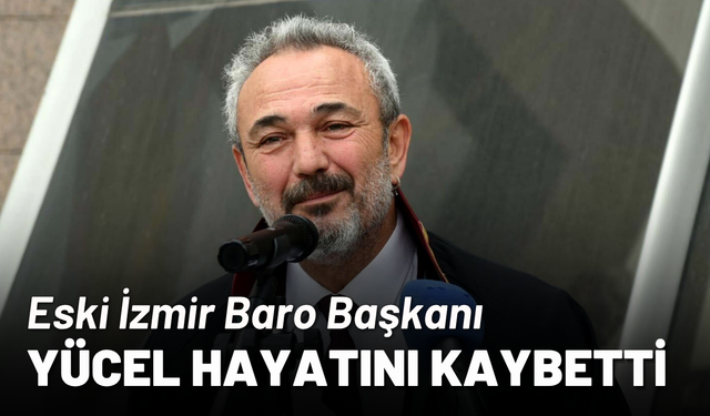 Eski İzmir Baro Başkanı Yücel hayatını kaybetti