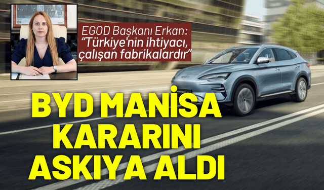 BYD Manisa kararını askıya aldı: EGOD Başkanından açıklama