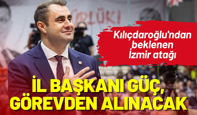 Kılıçdaroğlu'ndan beklenen atak: İzmir İl Başkanı Güç, görevden alınacak