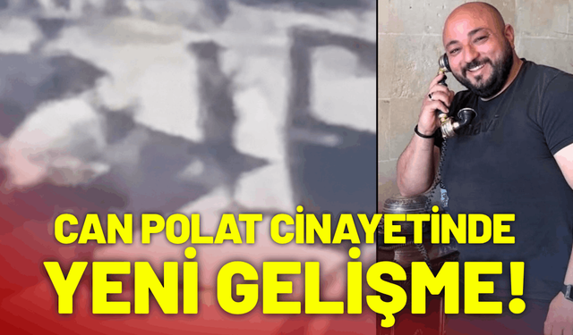 Can Polat cinayetinde yeni gelişme!