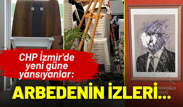 CHP İzmir'de yeni güne yansıyanlar: Arbedenin izleri...