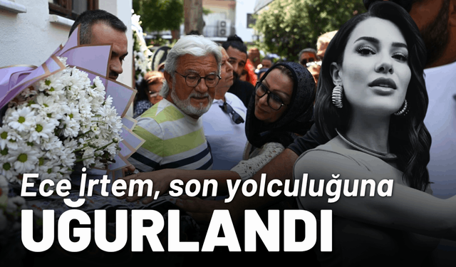 Ece İrtem, son yolculuğuna uğurlandı