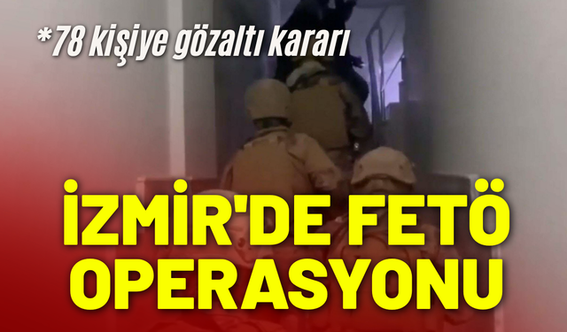 İzmir'de FETÖ operasyonu: 78 kişiye gözaltı kararı