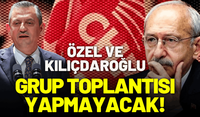 Özgür Özel ve Kılıçdaroğlu, grup toplantısı yapmayacak!