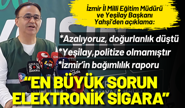 İzmir İl Milli Eğitim Müdürü ve Yeşilay Başkanı Yahşi: En büyük mücadele elektronik sigarada