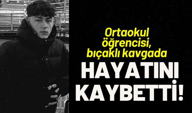 Ortaokul öğrencisi, bıçaklı kavgada hayatını kaybetti!
