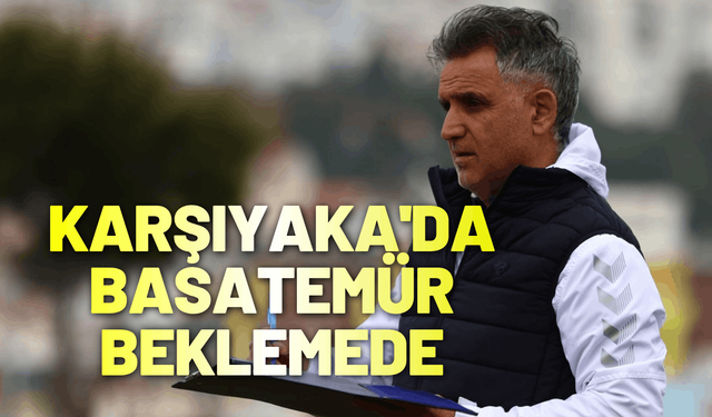 Karşıyaka'da Basatemür beklemede