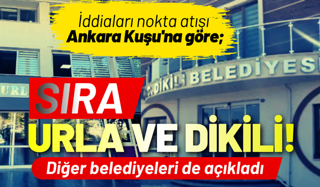 İddiaları tam isabet Ankara Kuşu'na göre; Sırada Urla ve Dikili!
