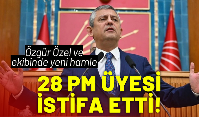 Özgür Özel ve ekibinde yeni hamle: 28 PM üyesi istifa etti!