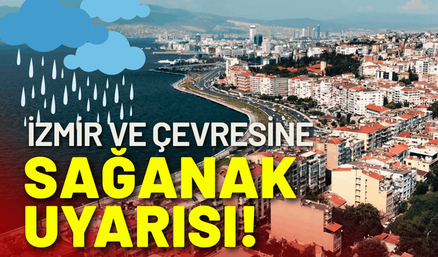 İzmir için sağanak yağmur uyarısı!