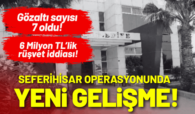 Seferihisar operasyonunda yeni gelişme: Gözaltı sayısı 7 oldu!