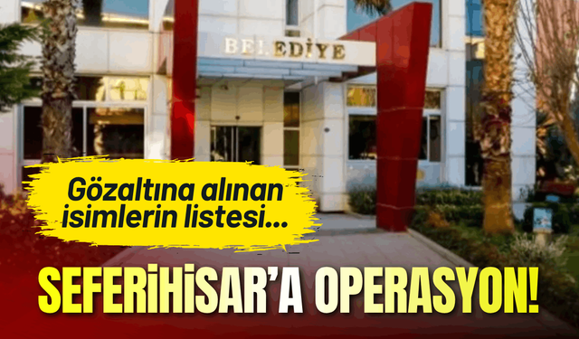 Seferihisar Belediyesi operasyon: Gözaltına alınan isimlerin listesi...
