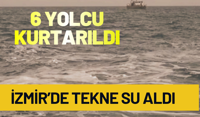İzmir’de tekne su aldı, 6 yolcu kurtarıldı!