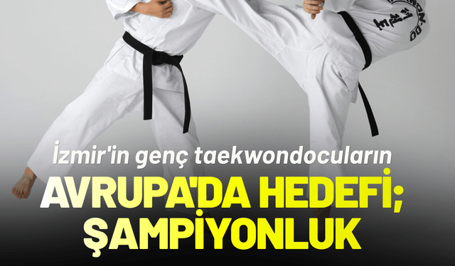 İzmir'in genç taekwondocuları, Avrupa'da ülkemizi temsil edecek