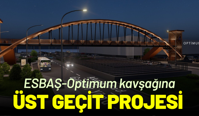 ESBAŞ-Optimum kavşağına üst geçit projesi