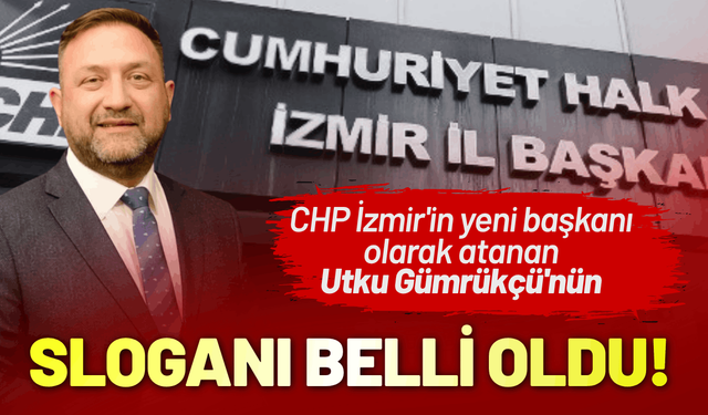 CHP İzmir'in yeni başkanı Utku Gümrükçü'nün sloganı belli oldu!