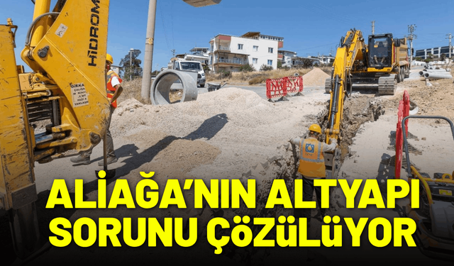 Aliağa’nın altyapı sorununu kalıcı olarak çözülüyor