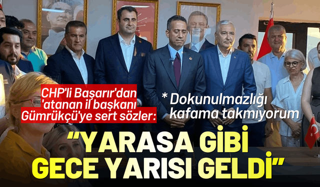 CHP'li Başarır'dan 'atanan il başkanı Gümrükçü'ye sert sözler: Yarasa gibi gece yarısı geldi