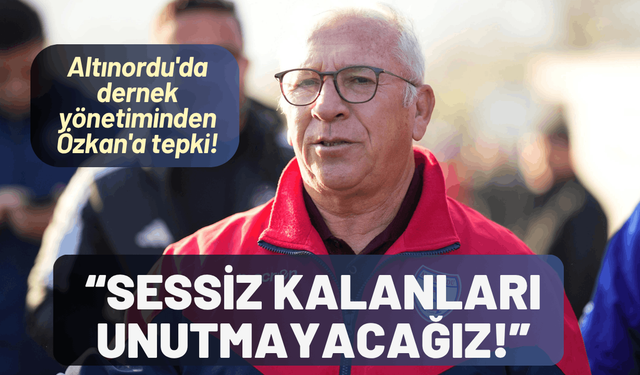 Altınordu'da derneğinden Özkan'a tepki: Sessiz kalanları unutmayacağız!