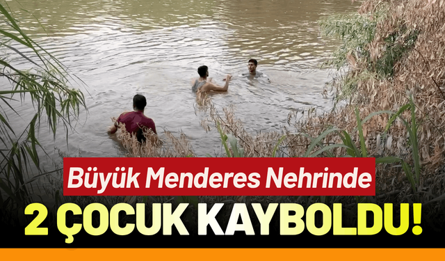 Aydın’da nehirde kaybolan 2 çocuk aranıyor!