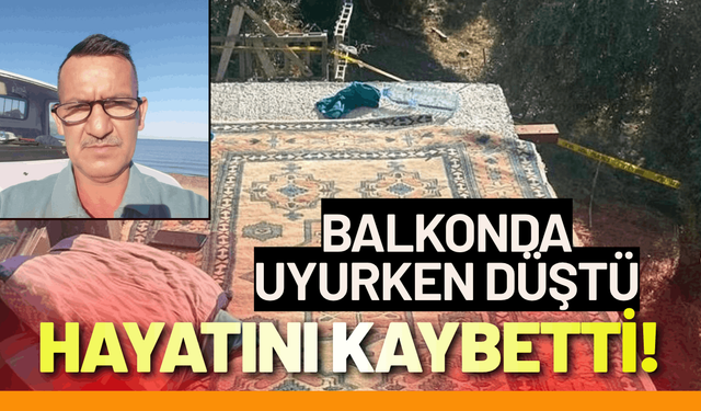 Balkonda uyurken düşüp, hayatını kaybetti!