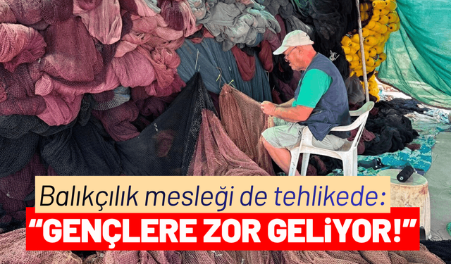 Balıkçılık mesleği de tehlikede: Gençlere zor geliyor!