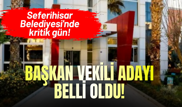 Seferihisar Belediyesi'nde kritik gün: CHP'nin Başkan Vekili adayı belli oldu!