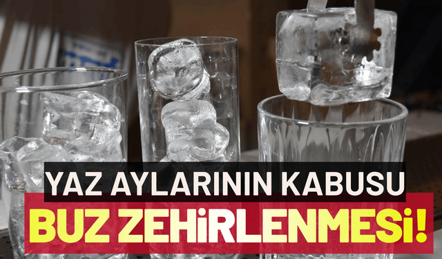 Hijyenik olmayan buz zehirlenmesine dikkat!