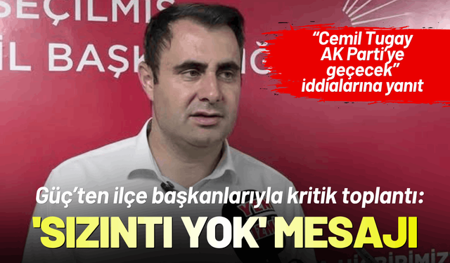 CHP'ten ilçe başkanlarıyla kritik toplantı: 'Sızıntı yok' mesajı