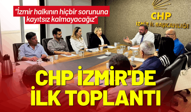 CHP İzmir'de yeni yönetimden ilk toplantı