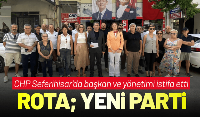 CHP Seferihisar'da toplu istifa! Rota; Yeni Parti
