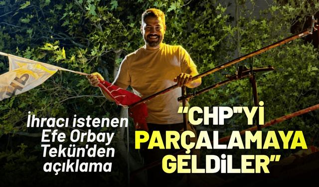 CHP'den ihracı istenen Efe Orbay Tekün'den açıklama