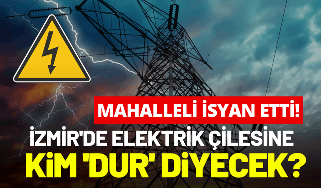 İzmir'de elektrik çilesine kim 'Dur' diyecek? Mahalleli isyan etti!