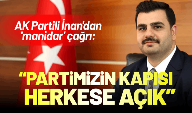 AK Partili İnan'dan 'manidar' çağrı: Partimizin kapısı herkese açıktır!