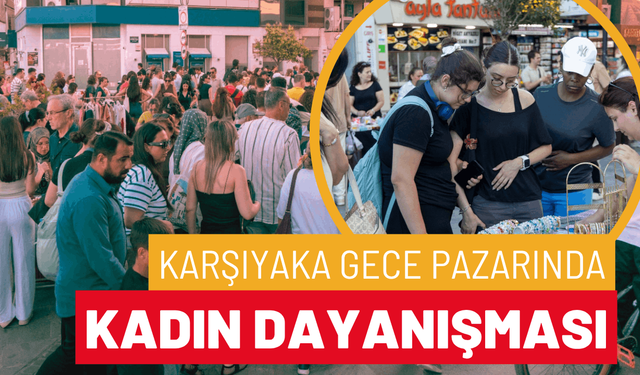 Karşıyaka Gece Pazarı kadın dayanışmasını büyütüyor