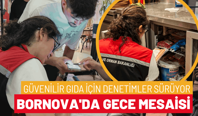 Bornova'da gece mesaisi: Güvenilir gıda için denetimler sürüyor