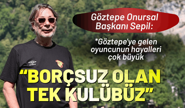 Göztepe Onursal Başkanı Sepil: Borçsuz olan tek kulübüz
