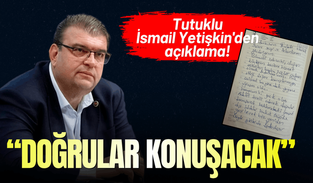 Tutuklu İsmail Yetişkin'den açıklama!