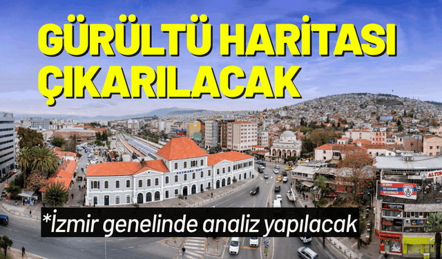 İzmir'in gürültü haritası çıkarılacak