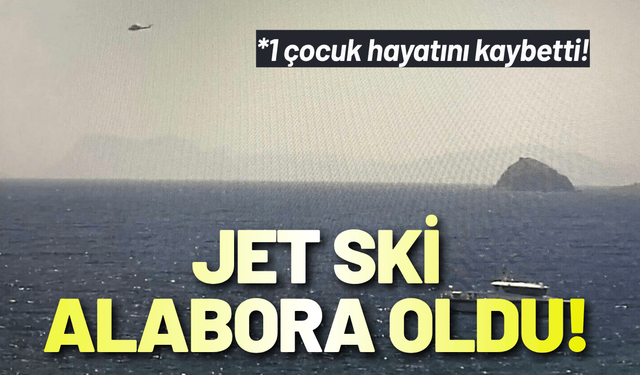 Bodrum'da jet ski alabora oldu: 1 çocuk hayatını kaybetti!