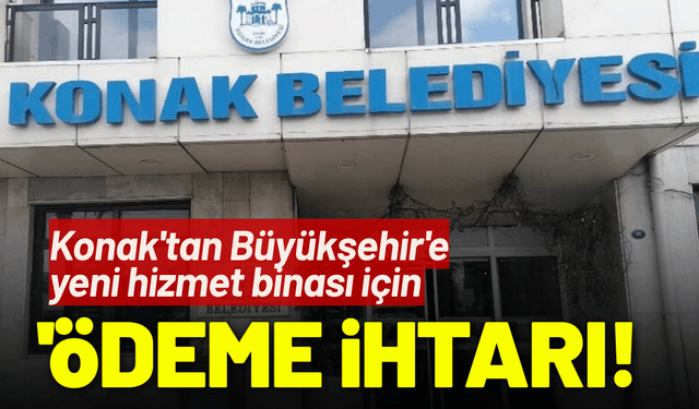 Konak'tan Büyükşehir'e 'ödeme' ihtarı!
