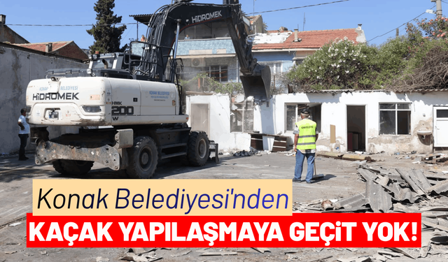 Konak Belediyesi'nden kaçak yapılaşmaya sıfır tolerans