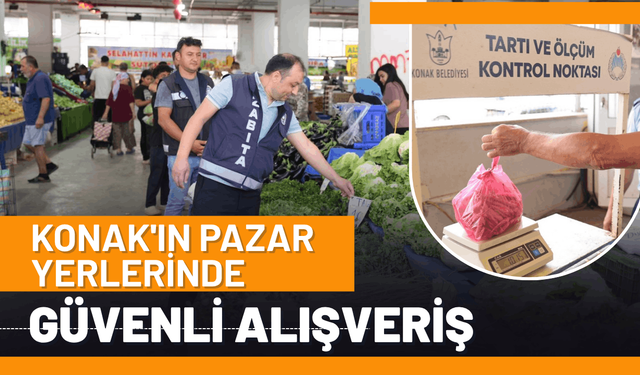 Konak'ın pazar yerlerinde güvenli alışveriş